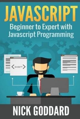 Javascript: Beginners Guide on Javascript Programming by Nick Goddard