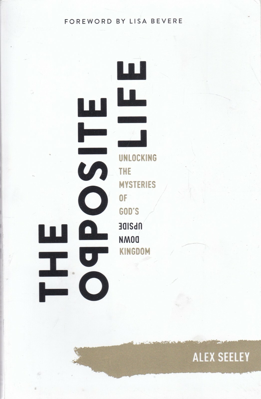 The Opposite Life: Unlocking the Mysteries of God's Upside-Down Kingdom Book New