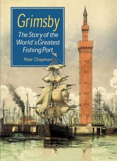 Grimsby: The Greatest Fishing Port in the World (Illustrated History) By Peter
