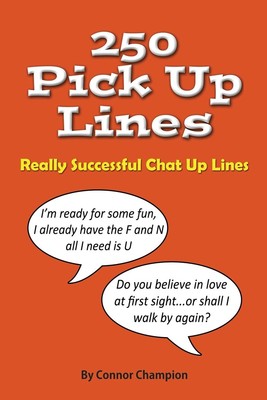 250 Pick Up Lines: GREAT COLLECTION OF SUCCESSFUL CHAT UP LINES by Champion