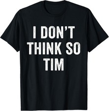 Funny I Don't Think So Tim Funny Quote Tee Gift Unisex T-Shirt