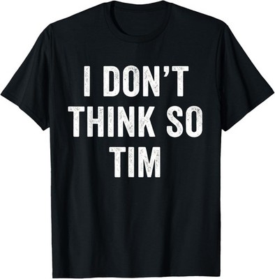 Funny I Don't Think So Tim Funny Quote Tee Gift Unisex T-Shirt