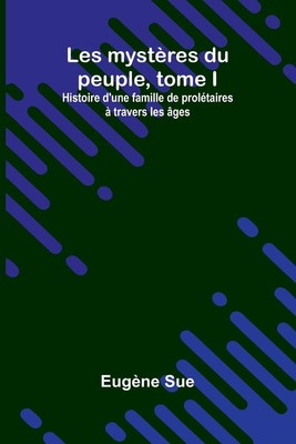 Les mystères du peuple, tome I; Histoire d'une famille de prolétaires à travers