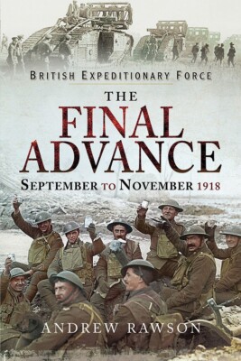British Expeditionary Force - The Final Advance: September to November 1918 WW I