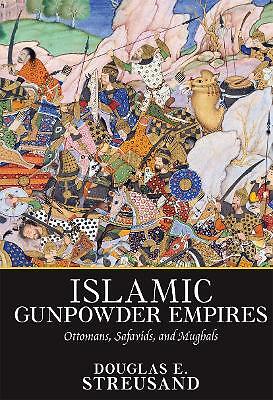Islamic Gunpowder Empires: Ottomans, Safavids, and Mughals by Douglas E....