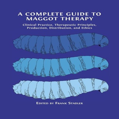 A Complete Guide to Maggot Therapy Clinical Practice Therapeutic