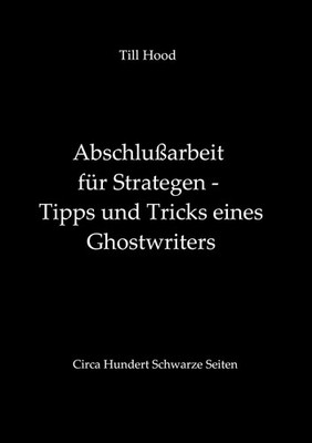 Abschlußarbeit für Strategen - Tipps und Tricks eines Ghostwriters Till Hood