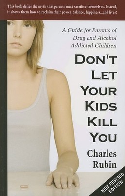 Don't Let Your Kids Kill You: A Guide for Parents of Drug and Alcohol Addict...