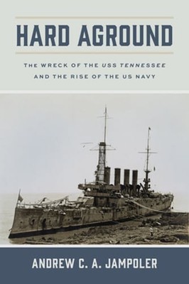 Hard Aground: The Wreck of the USS Tennessee and the Rise of the US Navy: Used