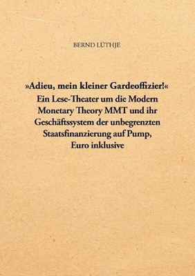 ''Adieu, mein kleiner Gardeoffizier!'': Ein Lese-Theater um die Modern Monetary Th