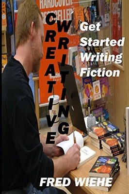 CREATIVE WRITING: GET STARTED WRITING FICTION By Fred Wiehe **BRAND NEW**