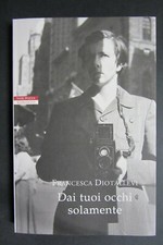 DAI TUOI OCCHI SOLAMENTE  Francesca Diotallevi  2019  Neri Pozza Editore