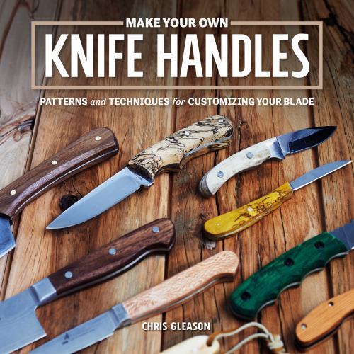 Make Your Own Knife Handles : Patterns and Techniques for Customizing Your ...