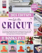 Cricut: 11 Books in 1 - The Ultimate Step-By-Step Guide to Maste