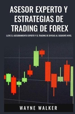 Asesor Experto y Estrategias de Trading de Forex: Lleve El Asesoramiento Experto