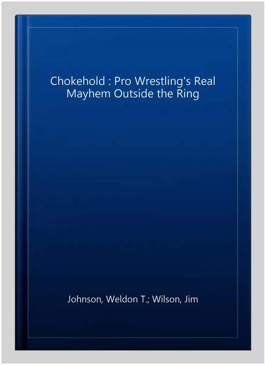 CHOKEHOLD: Pro Wrestling's Real Mayhem Outside the Ring: Wilson, Jim,  Johnson, Weldon T.: 9781401072179: : Books