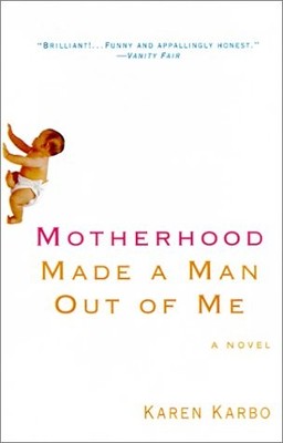 MOTHERHOOD MADE A MAN OUT OF ME: A NOVEL By Karen Karbo *Excellent Condition*