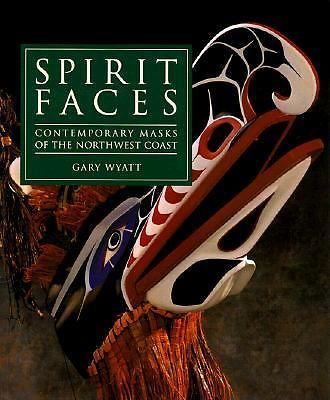 Spirit Faces: Contemporary Masks of the Northwest Coast by Gary Wyatt