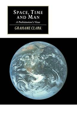 Space, Time and Man A Prehistorian's View Clark Paperback 9780521467629