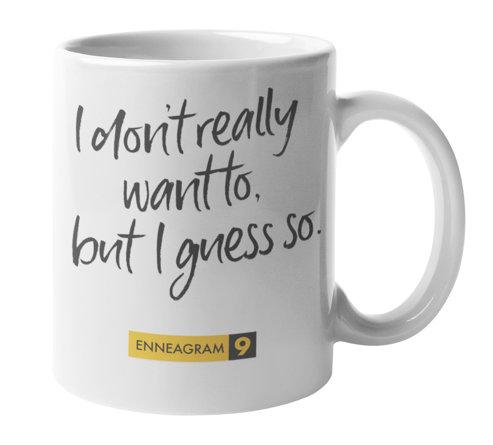 Enneagram Type 9, Coffee & Tea Mug: I don't really want to, but I guess so.
