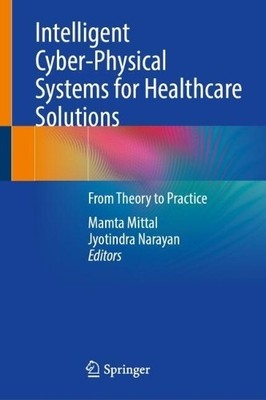 Intelligent Cyber-Physical Systems for Healthcare Solutions - 9789819789825