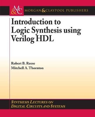 INTRODUCTION TO LOGIC SYNTHESIS USING VERILOG HDL By Robert B. Reese