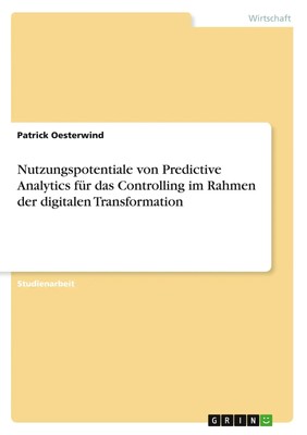 Nutzungspotentiale von Predictive Analytics für das Controlling im Rahmen der...