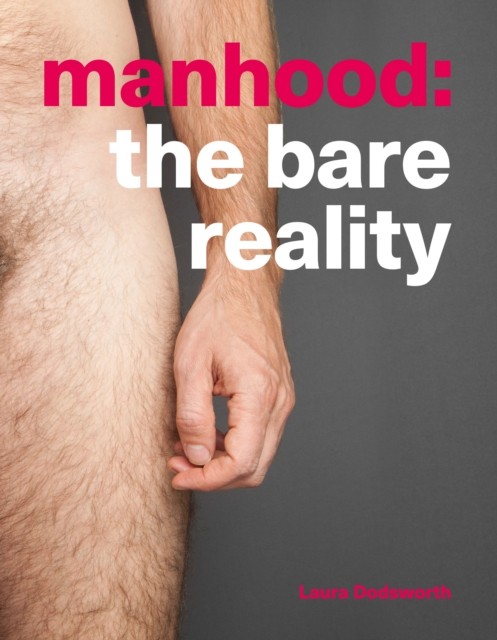Manhood The Bare Reality by Laura Dodsworth (Paperback Book)