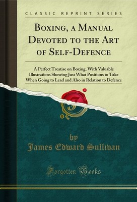 Boxing, a Manual Devoted to the Art of Self-Defence (Classic Reprint)