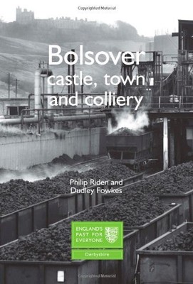 Bolsover: Castle, Town and Colliery,Philip Riden,Dudley Fowkes ...