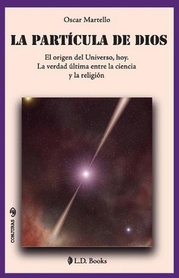 La Partcula de Dios: El Origen del Universo, Hoy. La Verdad ?ltima Entre La Cien
