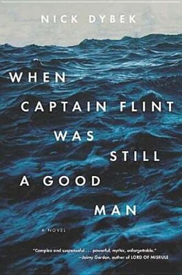 When Captain Flint Was Still a Good Man by Nick Dybek: Used
