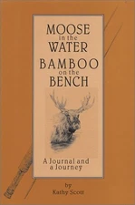MOOSE IN THE WATER/BAMBOO ON THE BENCH : A JOURNAL AND A By Kathy Scott VG
