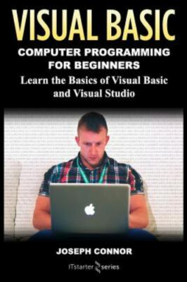 Visual Basic: Computer Programming for Beginners: Learn the Basics of Visual ...