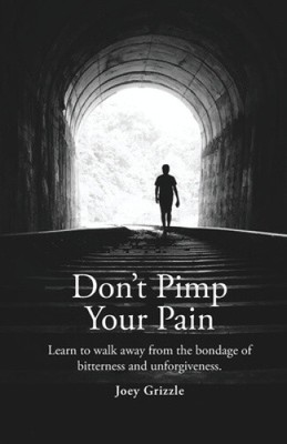 Don't Pimp Your Pain: Learn to Walk Away From the Bondage of Bitterness and