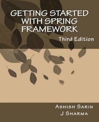 Getting started with Spring Framework: a hands-on guide to begin developing...