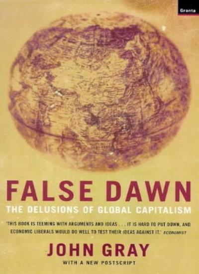 False Dawn: The Delusions of Global Capitalism,John Gray- 9781862072374