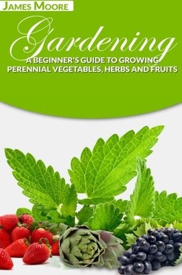 GARDENING: A BEGINNER'S GUIDE TO GROWING PERENNIAL By James Moore **BRAND NEW**