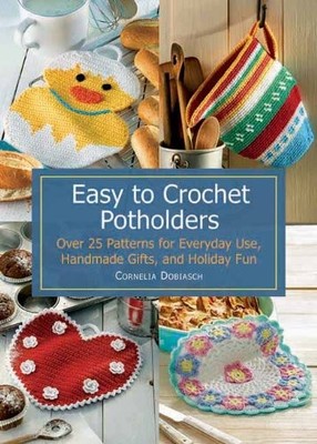 Easy to Crochet Potholders: Over 25 Patterns for Everyday Use, Handmade Gifts,,