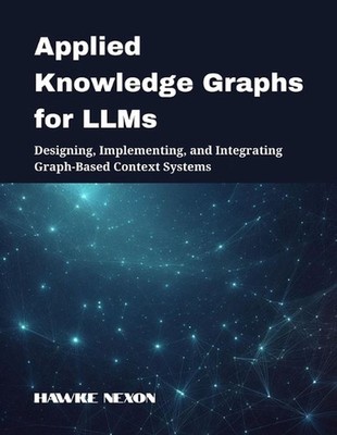 Applied Knowledge Graphs for LLMs: Designing, Implementing, and Integrating Grap