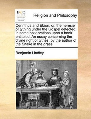 Cerinthus and Ebion: Or, the Heresie of Tything Under the Gospel Detected: In So
