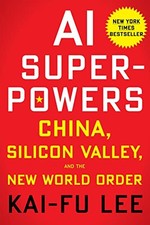 AI Superpowers: China, Silicon Valley, and the New World Order by Lee, Kai-Fu