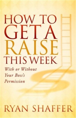 How to Get a Raise This Week: With or Without Your Boss's Permission (Paperback