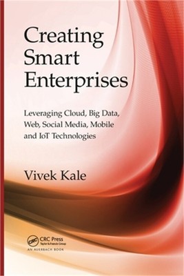 Creating Smart Enterprises: Leveraging Cloud, Big Data, Web, Social Media, Mobil
