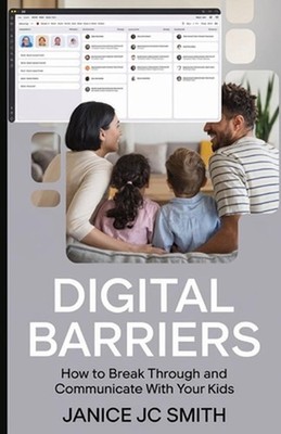 Digital Barriers: How to Break Through and Communicate with Your Kids by Janice 