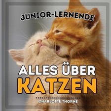 Junior-Lernende, Alles ber Katzen: Erfahren Sie mehr ?ber Katzen! by Charlotte T