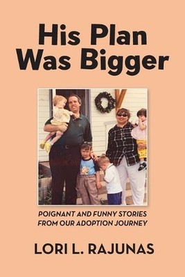 His Plan Was Bigger: Poignant and Funny Stories from our Adoption Journey by Lor
