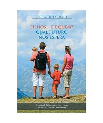Filhos... De Quem? Qual Futuro Nos Espera: A Oração Do Pai Nosso E as Raízes 