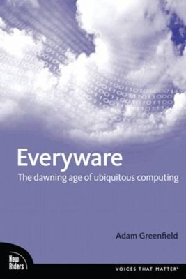Everyware : The Dawning Age of Ubiquitous Computing Perfect Adam