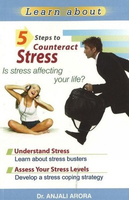 5 Steps to Counteract Stress: Is Stress Affecting Your Life? by Dr Anjali Arora 